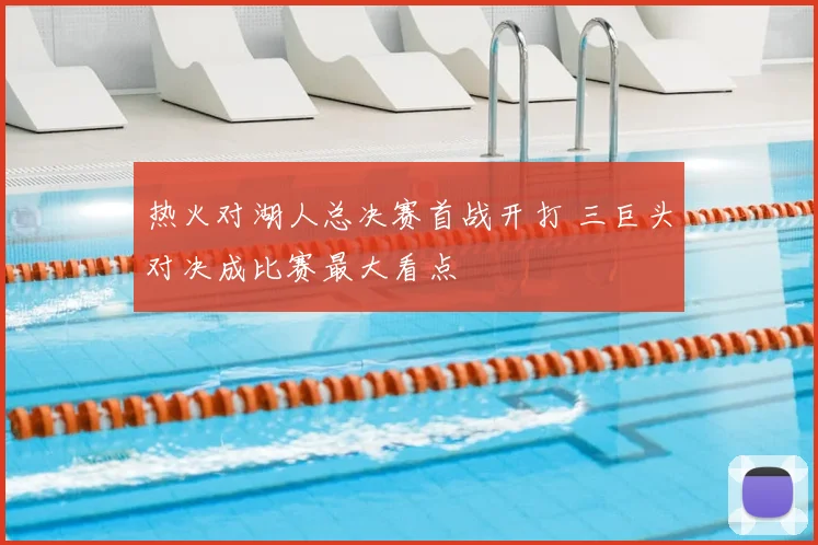热火对湖人总决赛首战开打 三巨头对决成比赛最大看点