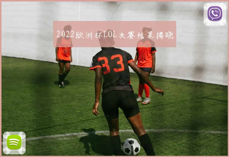 2022欧洲杯LOL决赛结果揭晓