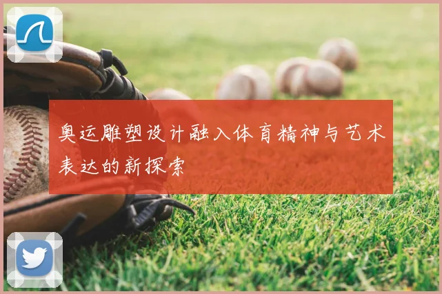 奥运雕塑设计融入体育精神与艺术表达的新探索