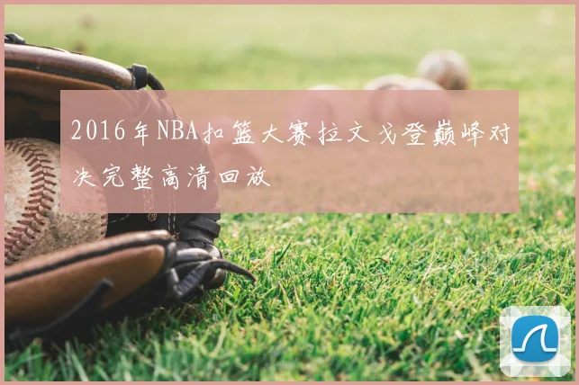 2016年NBA扣篮大赛拉文戈登巅峰对决完整高清回放