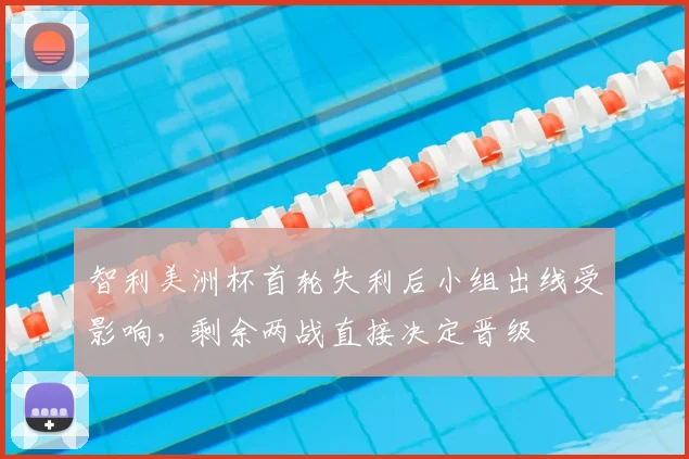 智利美洲杯首轮失利后小组出线受影响，剩余两战直接决定晋级