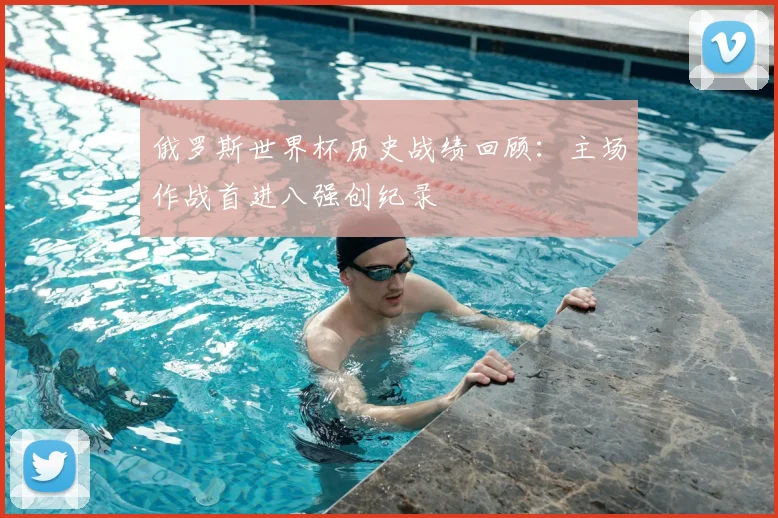 俄罗斯世界杯历史战绩回顾:主场作战首进八强创纪录