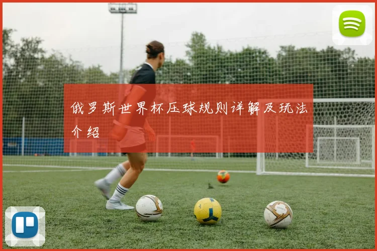 俄罗斯世界杯压球规则详解及玩法介绍