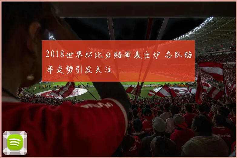 2018世界杯比分赔率表出炉 各队赔率走势引发关注