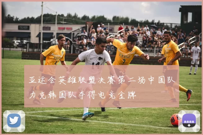 亚运会英雄联盟决赛第二场中国队力克韩国队夺得电竞金牌