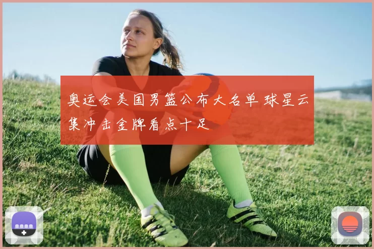 奥运会美国男篮公布大名单 球星云集冲击金牌看点十足