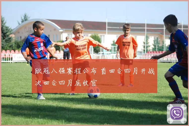 欧冠八强赛程公布 首回合四月开战次回合四月底收官