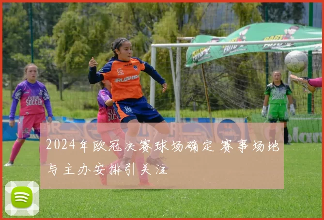 2024年欧冠决赛球场确定 赛事场地与主办安排引关注