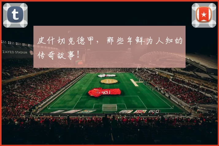 皮什切克德甲，那些年鲜为人知的传奇故事！