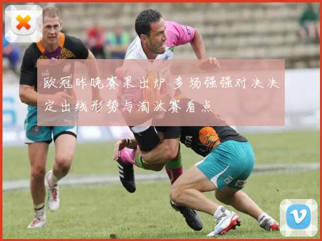 欧冠昨晚赛果出炉 多场强强对决决定出线形势与淘汰赛看点