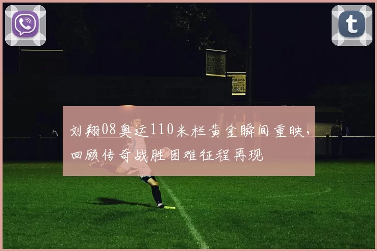 刘翔08奥运110米栏黄金瞬间重映，回顾传奇战胜困难征程再现